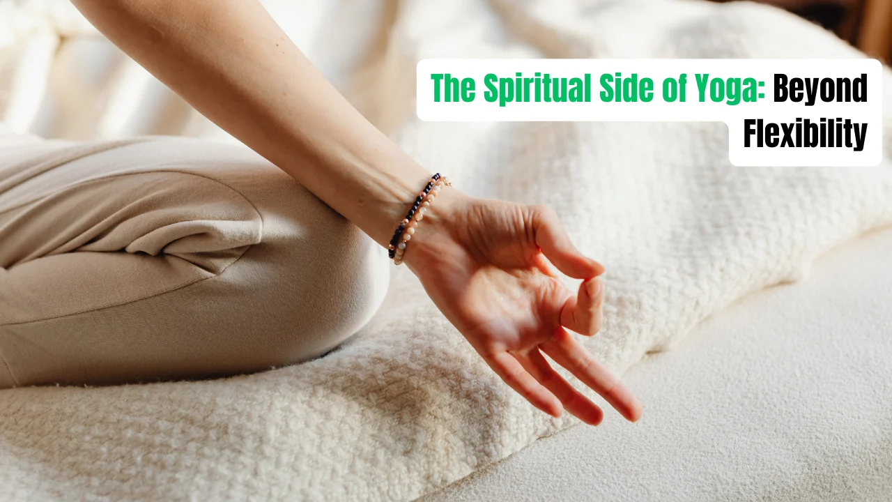 The Spiritual Side of Yoga: Beyond Flexibility